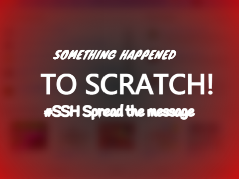 SOMETHING HAPPENED IN SCRATCH [Read Description] #SSH 