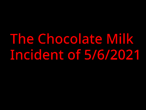 The Chocolate Milk Incident of 5/6/2021