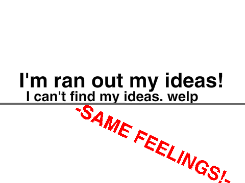 I Ran out my ideas Too/As Well