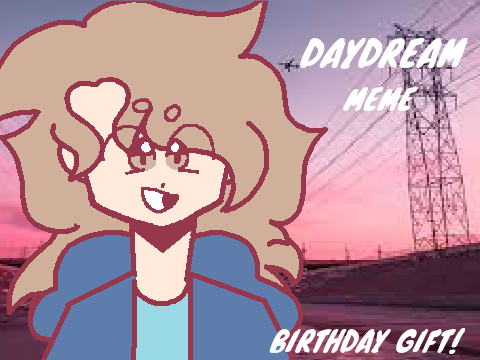Daydream || Birthday Gift!