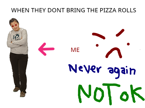 When they don't bring the pizza rolls meme