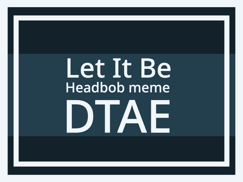 ⭒☆ DTAE || Let It Be || Headbob Meme  ☆⭒