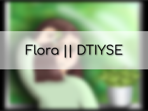 Flora || DTIYSE