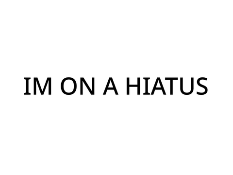 Im on a Hiatus