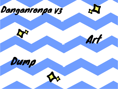 Danganronpa V3 Art Dump!