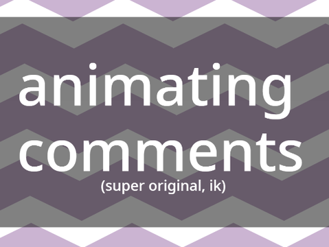 animating comments [ open ]