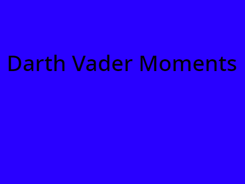 Darth Vader Moments!