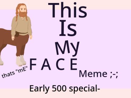 This is my face meme - Early 500 special