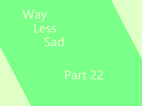 Way Less Sad // 22