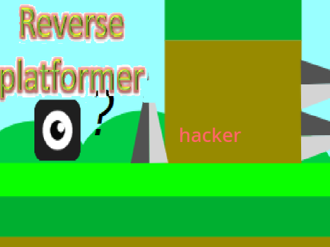 reverse platformer hacker!