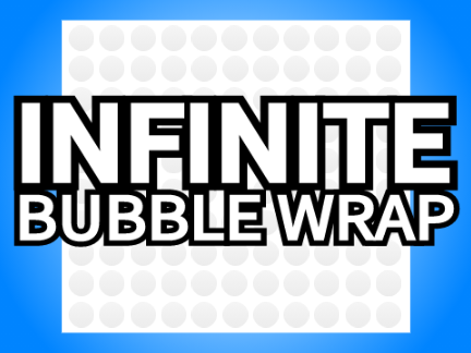 Infinite Bubble Wrap // (#Games #Art #Animations #Music #Stories #Tutorials)