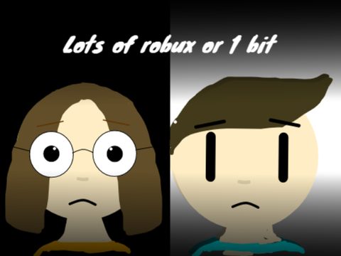 Lots of robux or 1 bit