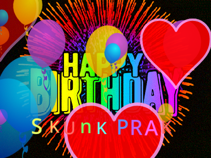 Happy early birthday Skunkprak!
