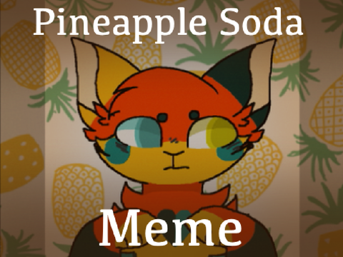 // Pineapple Soda Meme \\