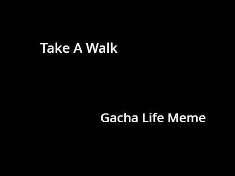 Take A Walk || Meme || Gacha Life