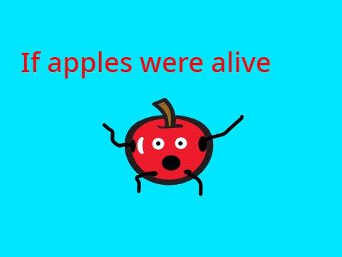 If apples were alive