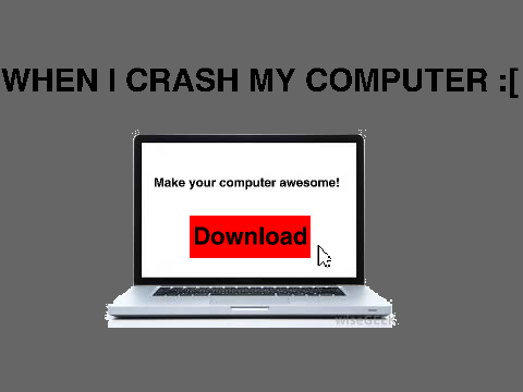 When I crash my computer.