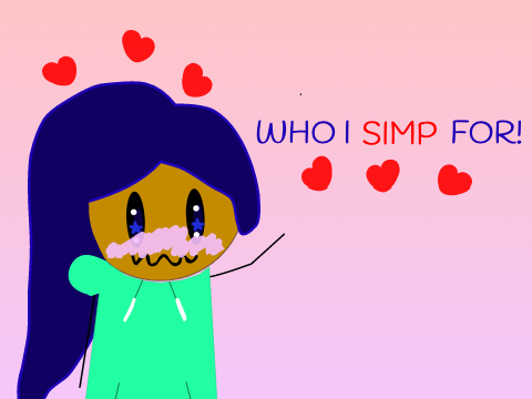 AhaHAhAhAh [who I simp for]