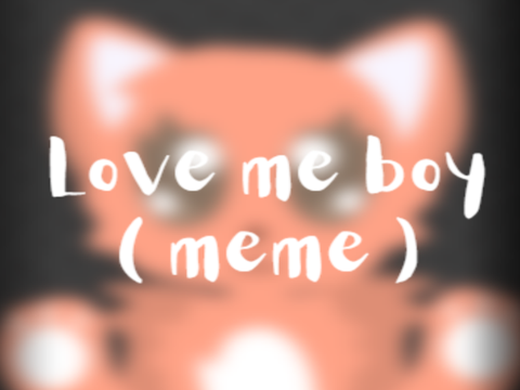 Love me boy ( meme ) ♡ ♡ remix