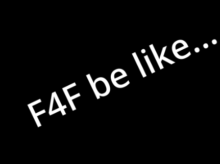 F4F be like..