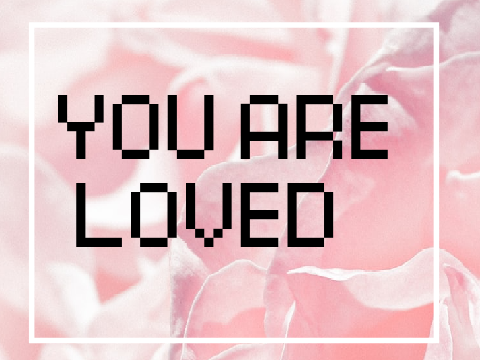 You are loved <3