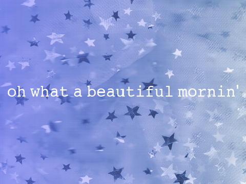 oh what a beautiful mornin' ^^