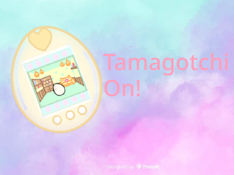  ✎┊Tamagotchi On!