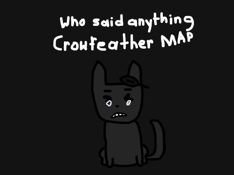 Who said anything || Crowfeather MAP