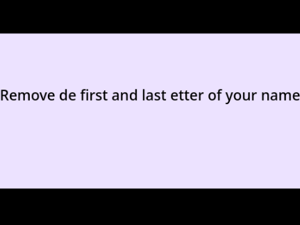 Remove the first and last letter of your name.