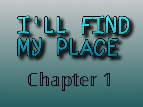 I'll Find My Place - Chapter 1
