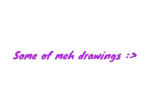 Some of my drawings