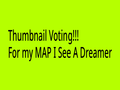 VOTE FOR A THUMBNAIL!!!! FOR THE I SEE A DREAMER MAP