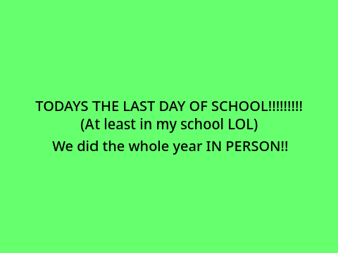 LAST DAY OF SCHOOL!!!!!!!!!!!!