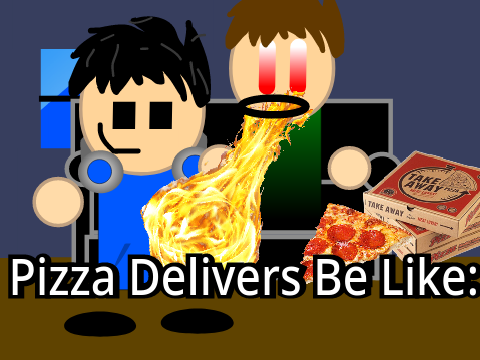 Pizza Delivers Be Like: