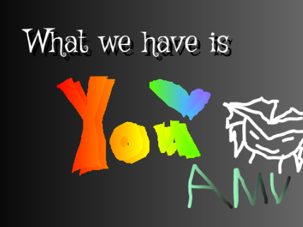 What We Have is You || AMV