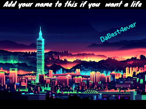 - Add your name to this if you want a life -