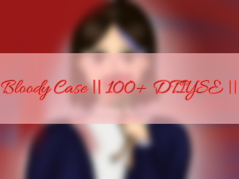 Bloody Case || 100+ DTIYSE ||