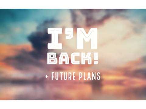 I'm back >:) -- + Future Plans