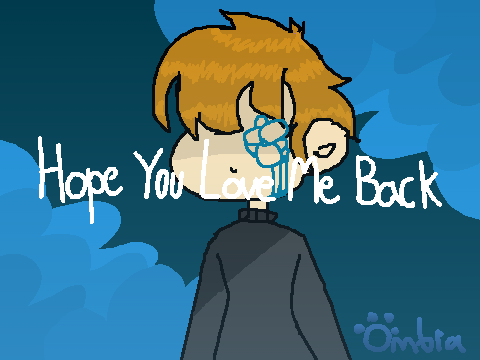 Hope You Love Me Back || Vent