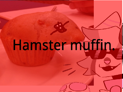§That muffin is looking awfully like a hamster§