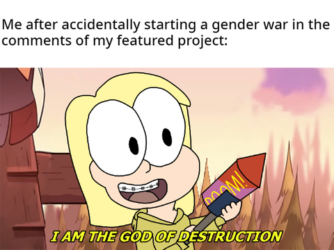 Me after starting a gender war: