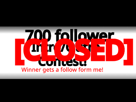 [CLOSED] 700 follower intro/outro contest|Winner get's 20 follows