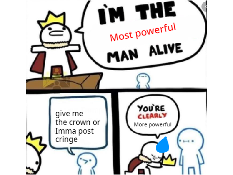 IM THE MOST POWERFUL MAN ALIVE