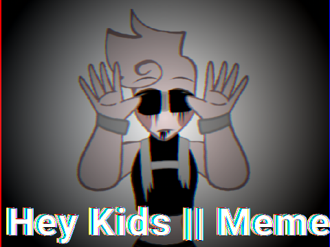 || Hey Kids meme -RESHARED-