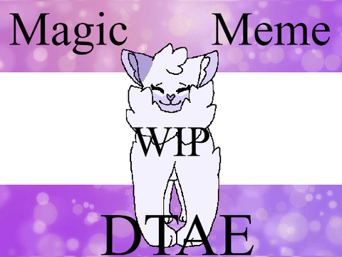 ❤ Magic meme WIP DTAE ❤ 