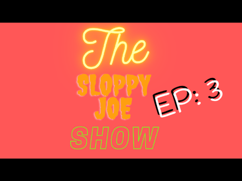 The Sloppy Joe Show Ep: 3