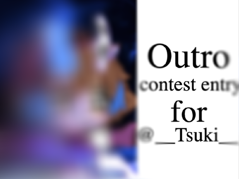 Outro contest entry for @ __Tsuki__