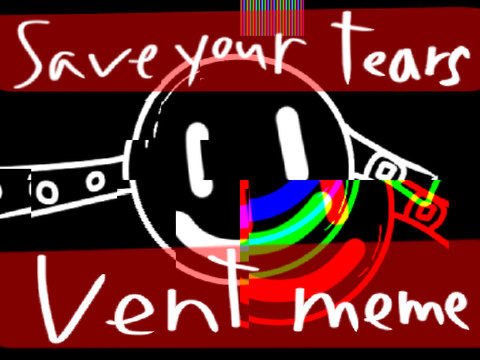 ~ Save Your Tears || Vent meme ~