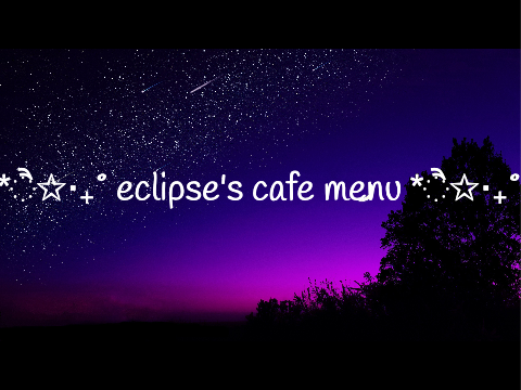 *ੈ✩‧₊˚ eclipse's cafe menu *ੈ✩‧₊˚