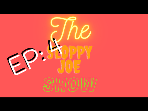 The Sloppy Joe Show Ep: 4